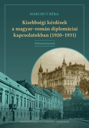 Marchut R�ka - Kisebbs�gi k�rd�sek a magyar-rom�n diplom�ciai kapcsolatokban (1920-1931)
