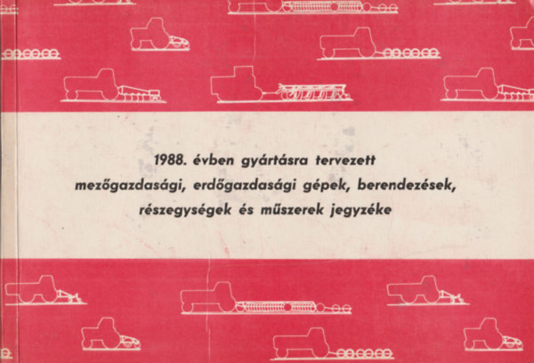 1988. vben gyrtsra tervezett mezgazdasgi, erdgazdasgi gpek, berendezsek, rszegysgek s mszerek jegyzke
