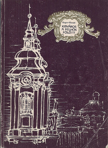 Kapor Elem�r - Kisv�ros a felh�k f�l�tt  /Eger/