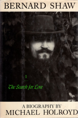 Bernard Shaw - A biography by Michael Holroyd Volume  I. 1856-1898 - The Search for Love