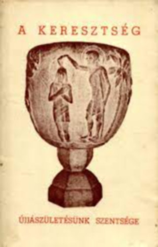 Babos István - A kereszténység- újjászületésünk szentsége