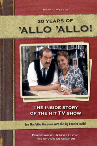 Richard Webber - 30 Years of 'Allo 'Allo!: The Inside Story of the Hit TV Show