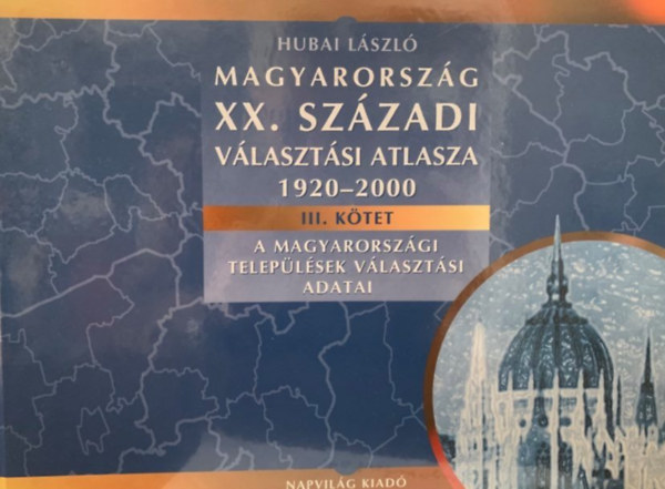 Hubai László - Magyarország XX. századi választási atlasza 1920-2000 III. kötet