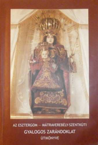 fr. Dobszay Benedek, fr. Kárpáti Kázmér fr. Varga Kapisztrán (szerk.) - Az Esztergom - Mátraverebély-szentkúti gyalogos zarándoklat útikönyve