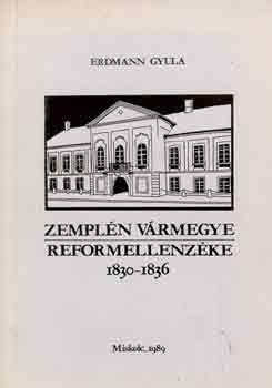 Erdmann Gyula - Zempl�n v�rmegye reformellenz�ke 1830-1836