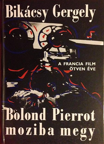 Bik�csy Gergely - Bolond Pierrot moziba megy (A francia film �tven �ve)