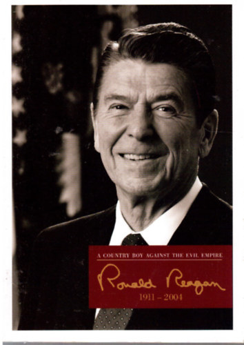 Ronald Reagan 1911-2004 - A Country Boy Against the Evil Empire