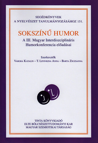 Vargha Katalin ; Barta Zsuzsanna (szerk.); T. Litovkina Anna (szerk.) - Sokszn humor - A III. Magyar Interdiszciplinris Humorkonferencia eladsai