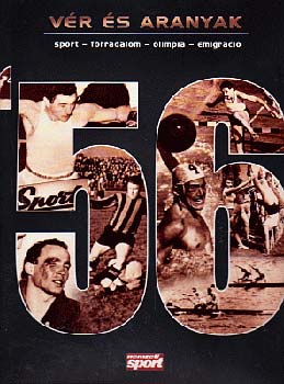 Arday Attila; L. Pap István; Thury Gábor - Vér és aranyak - sport-forradalom-olimpia-emigráció
