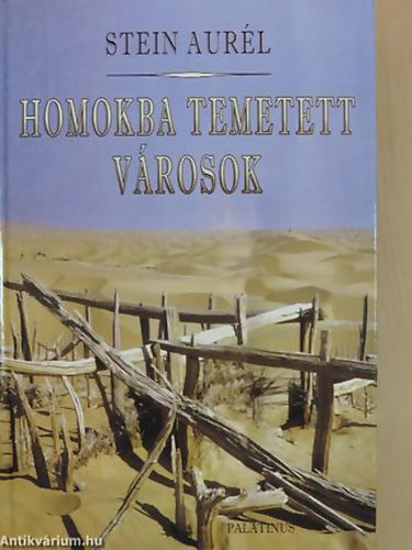 SZERZŐ Stein Aurél - Homokba temetett városok RÉGÉSZETI ÉS FÖLDRAJZI UTAZÁS INDIÁBÓL KELET-TURKESZTÁNBA 1900-1901-BEN