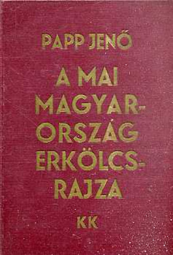 Papp Jen - A mai Magyarorszg erklcsrajza - Korunk kritikja 1918-1933