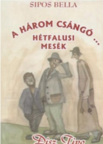 Sipos Bella - A h�rom cs�ng�... H�tfalusi mes�k