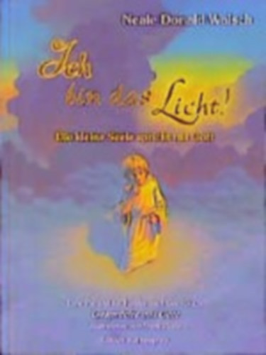 Ismeretlen Szerz - Ich bin das Licht! - Die kleine Seele spricht mit Gott. Eine Parabel fr Kinder nach dem Buch 'Gesprche mit Gott'