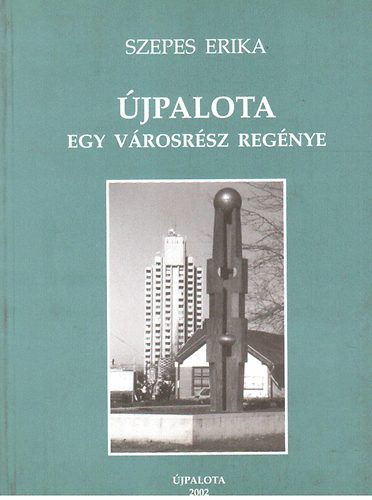Szepes Erika - Újpalota - Egy városrész regénye