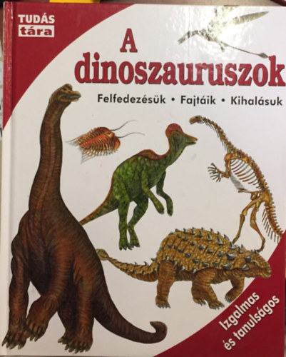 A dinoszauruszok - Felfedezésük, fajtáik, kihalásuk