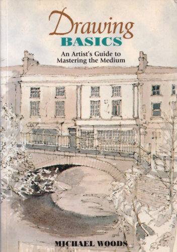 Michael Woods - Drawing Basics - An Artist's Guide to Mastering the Medium. (A rajz alapjai.)