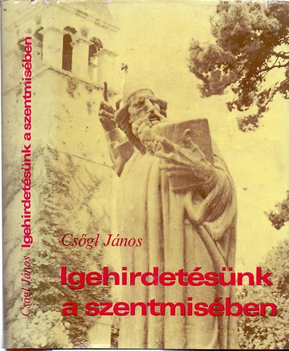 Cs�gl J�nos - Igehirdet�s�nk a szentmis�ben (Homilia v�zlatok)