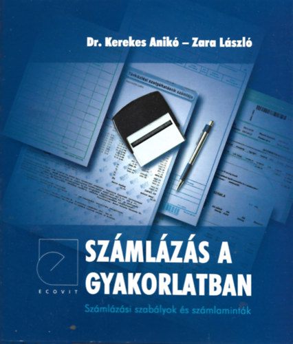 Dr. Kerekes Anik - Zara Lszl - Szmlzs a gyakorlatban Szmlzsi szablyok s szmlamintk