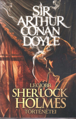 Arthur Conan Doyle - Sir Arthur Conan Doyle legjobb Sherlock Holmes trtnetei