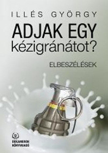 Ill�s Gy�rgy - Adjak egy k�zigr�n�tot? - Elbesz�l�sek