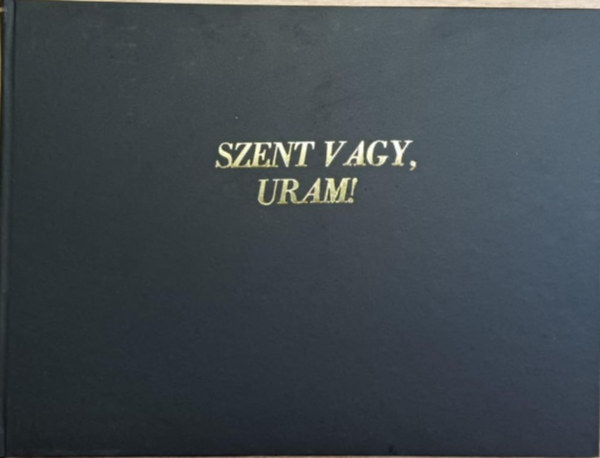 Harmat Art�r - S�k S�ndor - Szent vagy Uram!  Orgonak�nyv - �si �s �jabb egyh�zi �nekkincs�nk t�ra