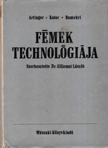 Dr. Artinger Istvn-Dr. Kator Lajos-Dr. Romvri Pl; Szerkesztette Dr. Gillemot Lszl - Fmek technolgija