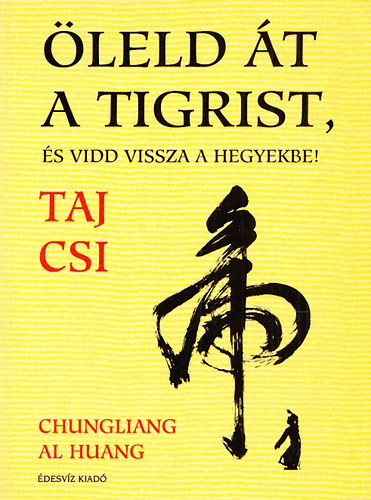 Chungliang al Huang - leld t a tigrist, s vidd vissza a hegyekbe! (A Taj Csi lnyege)