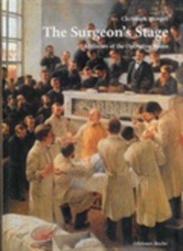 Christoph Mrgeli - The Surgeon's Stage - A History of the Operating Room