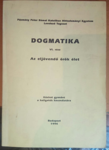 Ladocsi Gáspár (szerk) - Dogmatika VI. rész - Az eljövendő örök élet - Kézirat gyanánt a hallgatók használatára