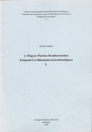 Koltai Andrs - A Magyar Piarista Rendtartomny Kzponti Levltrnak kziratkatalgusa I.