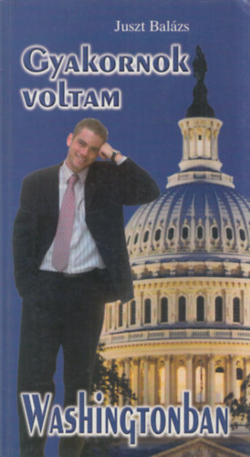Juszt Bal�zs - Gyakornok voltam Washingtonban (dedik�lt)