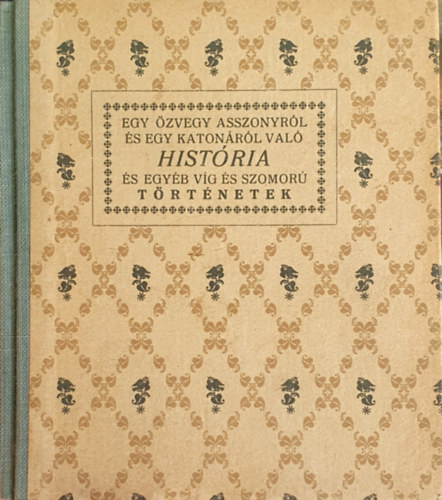 Kir�ly Gy�rgy - Egy �zvegyasszonyr�l �s egy katon�r�l val� hist�ria mellyet egy�b r�gi truf�kkal azaz mind v�g �s szomor� t�rt�netekkel egyetemben mindenek �r�m�re �s okul�s�ra egybegy�jt�tt Kir�ly Gy�rgy de�k