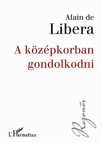 Alain de Libera - A középkorban gondolkodni
