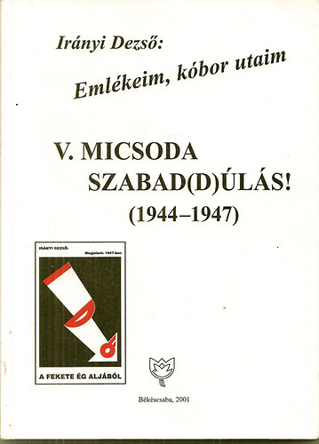 Ir�nyi Dezs� - V.Micsoda szabad(d)�l�s! Eml�keim, k�bor utaim (1944-1947)