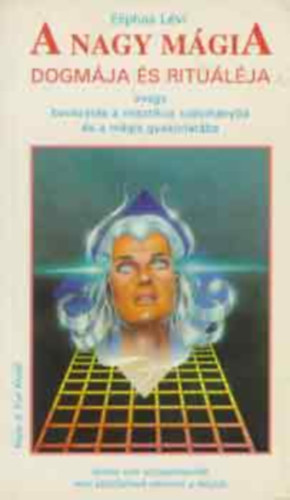 SZERZ Eliphas Lvi FORDT Herbert Egon - A nagy mgia dogmja s ritulja AVAGY BEVEZETS A MISZTIKUS TUDOMNYBA S A MGIA GYAKORLATBA - I. KNYV: A DOGMA/II. KNYV: A RITUL - SEMMI SEM VESZEDELMESEBB, MINT IDTLTSNEK TEKINTENI A MGIT