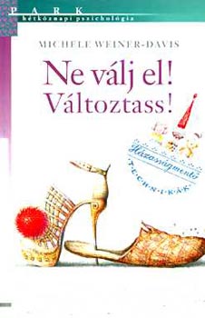 Szerk.: R�vy Katalin, Ford.: Koml� Zolt�n, Graf.: Barka Ferenc Michele Weiner-Davis - Ne v�lj el! V�ltoztass! - H�ZASS�GMENT� TECHNIK�K - H�tk�znapi pszichol�gia (A zs�kutc�ba vezet� t�ved�sek; A hat�sos sablonok felismer�se; A v�ltozatoss�g kedv��rt tedd boldogg� �nmagad!; Tartsd �letben a v�ltoz�st!...)