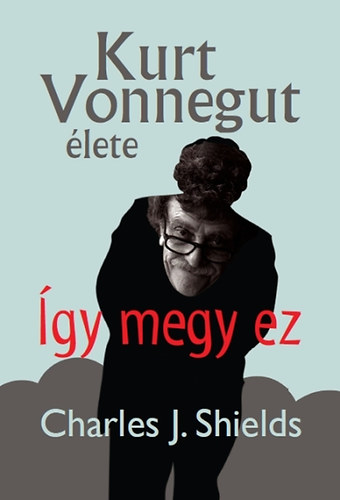 Charles J. Shields - gy megy ez - Kurt Vonnegut lete