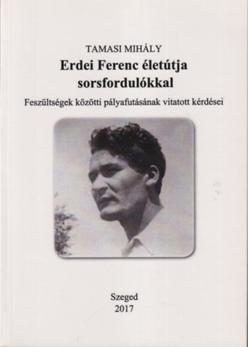 Tamasi Mihly - Erdei Ferenc lettja sorsfordulkkal - Feszltsgek kztti plyafutsnak vitatott krdsei