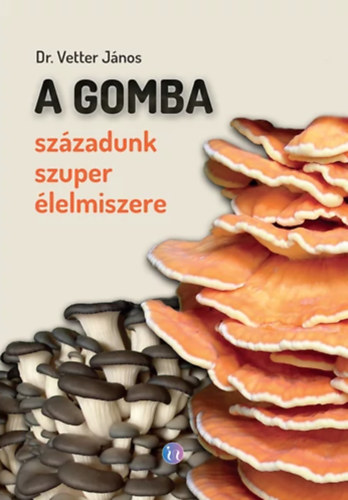 dr. Vetter Jnos - A gomba - szzadunk szuper lelmiszere