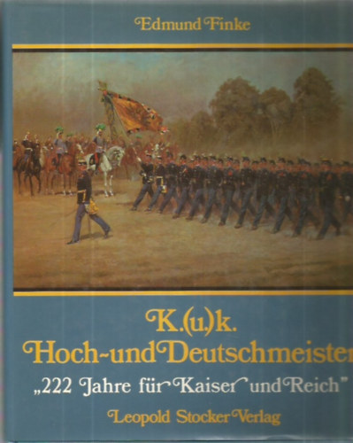 Edmund Finke - K.(u.)k. Hoch- und Deutschmeister "222 Jahre f�r Kaiser und Reich"