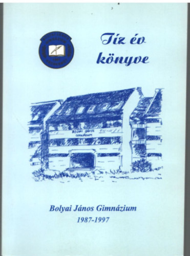 Dr. Pap-Szigeti R�bert, T�th J�zsefn� Kov�cs Istv�n - T�z �v k�nyve- Bolyai J�nos Gimn�zium 1987-1997