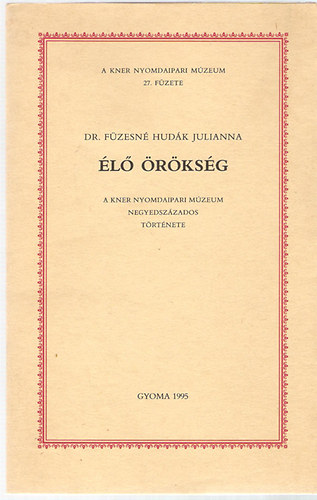 Dr. F�zesin� Hud�k Julianna - �l� �r�ks�g (A Kner Nyomdaipari M�zeum negyedsz�zados t�rt�nete)