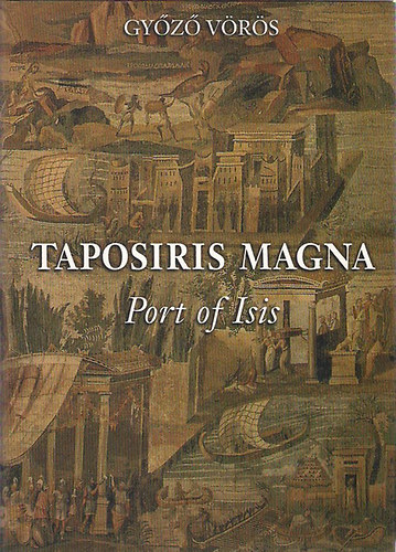 Vörös Győző - Taposiris Magna: Port of Isis(HungarianExcavations at Alexandria)