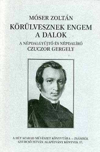 Libri Antikvár Könyv: Körülvesznek engem a dalok A népdalgyűjtő és  népdalíró Czuczor Gergely (Móser Zoltán) - 2000, 1790Ft