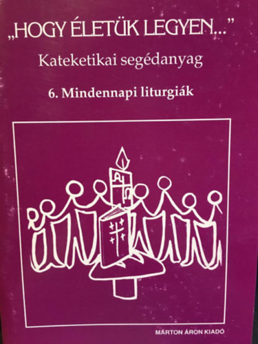 ""Hogy letk legyen..."" -  6. Mindennapi liturgik