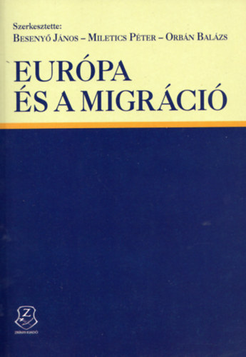Beseny Jnos - Miletics Pter - Orbn Balzs  (szerk.) - Eurpa s a migrci (Tanulmnyktet)