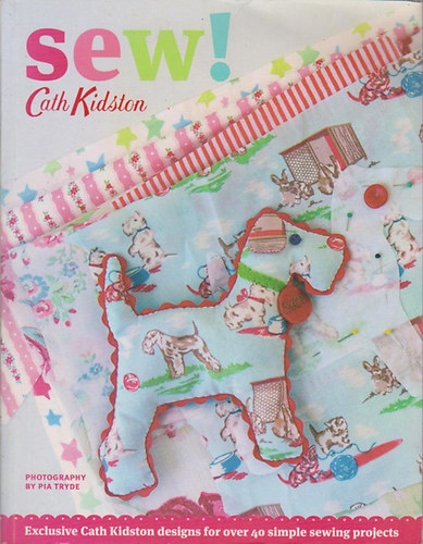 Cath Kidston - Sew! - Exclusive Cath Kidston designs for ever 40 simple sewing projects