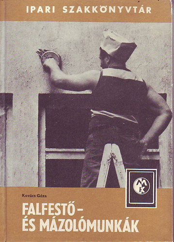Kovács Géza - Falfestő- és mázolómunkák (Ipari szakkönyvtár)