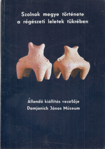 Szolnok megye t�rt�nete a r�g�szeti leletek t�rt�net�ben