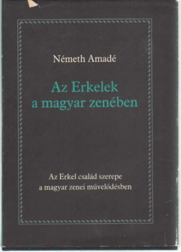 Nmeth Amd - Az Erkelek a magyar zenben - Az Erkel csald szerepe a magyar zenei mveldsben (Dediklt)